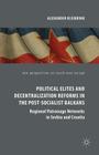 Political Elites and Decentralization Reforms in the Post-Socialist Balkans: Regional Patronage Networks in Serbia and Croatia (New Perspectives on South-East Europe) By Alexander Kleibrink Cover Image