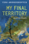My Final Territory: Selected Essays By Yuri Andrukhovych, Mark Andryczyk (Translator), Michael Naydan (Translator) Cover Image