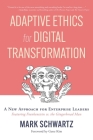 Adaptive Ethics for Digital Transformation: A New Approach for Enterprise Leaders (Featuring Frankenstein Vs the Gingerbread Man) By Mark Schwartz, Gene Kim (Foreword by) Cover Image