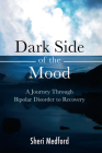 Dark Side of the Mood: A Journey through Bipolar Disorder to Recovery Cover Image