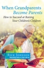 When Grandparents Become Parents: How to Succeed at Raising Your Children's Children By Rick Johnson Cover Image