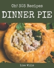 Oh! 303 Dinner Pie Recipes: A Dinner Pie Cookbook for Your Gathering By Lisa Wills Cover Image