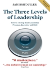 The Three Levels of Leadership 2nd Edition: How to Develop Your Leadership Presence, Knowhow and Skill By James Scouller Cover Image