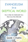 Evangelism in a Skeptical World: How to Make the Unbelievable News about Jesus More Believable By Sam Chan, D. A. Carson (Foreword by) Cover Image