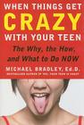 When Things Get Crazy with Your Teen: The Why, the How, and What to Do Now By Mike Bradley Cover Image
