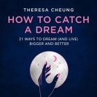 How to Catch a Dream: 21 Ways to Dream (and Live) Bigger and Better By Theresa Cheung, Theresa Cheung (Read by) Cover Image