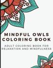 Mindful Owls Coloring Book: Adult Coloring Book for Relaxation and Mindfulness - Bringing Creativity, Stress Relief, Inspiration and Humor and thr By Funnyreign Com Publishing Cover Image