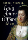 Lady Anne Clifford 1590-1676 By Gordon Thorburn Cover Image
