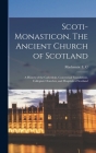 Scoti-monasticon. The Ancient Church of Scotland; a History of the Cathedrals, Conventual Foundations, Collegiate Churches, and Hospitals of Scotland Cover Image