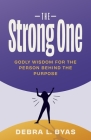 The Strong One: Godly Wisdom For the Person Behind the Purpose By Debra L. Byas Cover Image