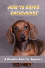 How To Breed Dachshunds: A Complete Guide For Beginners: Dachshund Mating Behavior Cover Image