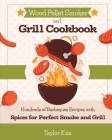 Wood Pellet Smoker and Grill Cookbook: Hundreds of Barbeques Recipes with Spices for Perfect Smoke and Grill By Taylor Kim Cover Image