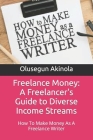 Freelance Money: A Freelancer's Guide to Diverse Income Streams: How To Make Money As A Freelance Writer Cover Image