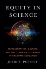 Equity in Science: Representation, Culture, and the Dynamics of Change in Graduate Education By Julie R. Posselt Cover Image