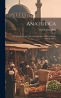 Anatolica: Or, the Journal of a Visit to Some of the ... Cities of Caria, Phrygia [&C.] By Edwin John Davis Cover Image