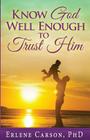 Know God Well Enough To Trust Him By Erlene Carson Cover Image
