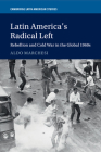 Latin America's Radical Left: Rebellion and Cold War in the Global 1960s (Cambridge Latin American Studies #107) By Aldo Marchesi Cover Image