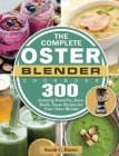 The Complete Oster Blender Cookbook: 300 Amazing Smoothie, Juice, Shake, Sauce Recipes for Your Oster Blender By Sarah C. Burns Cover Image