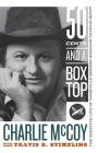 Fifty Cents and a Box Top: The Creative Life of Nashville Session Musician Charlie McCoy (Sounding Appalachia) By Charlie McCoy, Travis D. Stimeling Cover Image
