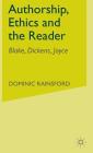 Authorship, Ethics and the Reader: Blake, Dickens, Joyce (Studies in Blake) By D. Rainsford Cover Image