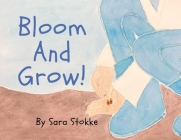 Bloom And Grow! By Sara Stokke Cover Image