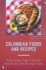 Colombian Foods And Recipes: Spicy, Savory, Tangy, Fresh, And Sweet Recipes That Are Easy To Cook: Colombian Food Recipes Cover Image