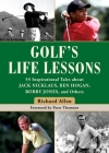 Golf's Life Lessons: 55 Inspirational Tales about Jack Nicklaus, Ben Hogan, Bobby Jones, and Others By Richard Allen, Peter Thomson (Foreword by) Cover Image
