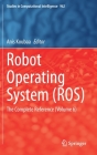 Robot Operating System (Ros): The Complete Reference (Volume 6) (Studies in Computational Intelligence #962) Cover Image