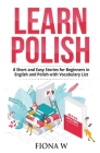 Learn Polish: 8 Short and Easy Stories for Beginners in English and Polish with Vocabulary Lists By Fiona W Cover Image