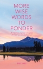 More Wise Words to Ponder: A Selection of Great Thoughts Through Quotes and Verses By Eric Wei Cover Image
