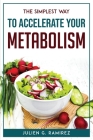 The Simplest Way to Accelerate Your Metabolism By Julien G Ramirez Cover Image
