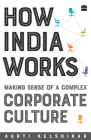 How India Works: Making Sense of a Complex Corporate Culture By Aarti Kelshikar Cover Image