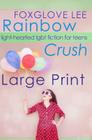 Rainbow Crush: Large Print Edition: Light-Hearted LGBT Fiction for Teens By Foxglove Lee Cover Image
