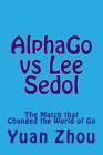 Alphago Vs Lee Sedol: The Match That Changed the World of Go By William Cobb (Editor), Yuan Zhou Cover Image