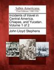 Incidents of Travel in Central America, Chiapas, and Yucatan. Volume 1 of 2 Cover Image