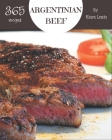 365 Argentinian Beef Recipes: Best Argentinian Beef Cookbook for Dummies By Kiara Lewis Cover Image