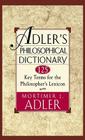 Adler's Philosophical Dictionary: 125 Key Terms for the Philosopher's Lexicon By Mortimer J. Adler Cover Image