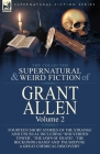 The Collected Supernatural and Weird Fiction of Grant Allen: Volume 2-Fourteen Short Stories of the Strange and Unusual Including 'Wolverden Tower', ' By Grant Allen Cover Image