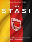 The Stasi: The History and Legacy of East Germany's Secret Police Agency By Charles River Editors Cover Image