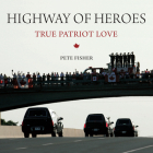 Highway of Heroes: True Patriot Love By Pete Fisher, W. J. Natynczyk (Foreword by) Cover Image