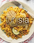 Tunisia: From Tunis to Sfax Taste Delicious Cooking from Tunisia (2nd Edition) Cover Image