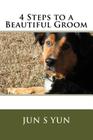 4 Steps to a Beautiful Groom By Jun S. Yun Cover Image