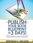 Publish Your Book Blueprint in 3 Days: Design & Build Your Book in 10 Easy Steps By Deborah S. Nelson Cover Image