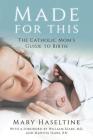 Made for This: The Catholic Mom's Guide to Birth By Mary Haseltine Cover Image