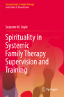 Spirituality in Systemic Family Therapy Supervision and Training (Focused Issues in Family Therapy) By Suzanne M. Coyle Cover Image
