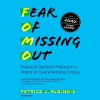 Fear of Missing Out Lib/E: Practical Decision-Making in a World of Overwhelming Choice By Patrick J. McGinnis (Read by) Cover Image