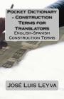 Pocket Dictionary - Construction Terms for Translators: English-Spanish Construction Terms By Jose Luis Leyva Cover Image