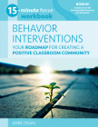 15-Minute Focus: Behavior Interventions Workbook: Your Roadmap for Creating a Positive Classroom Community By Amie Dean Cover Image