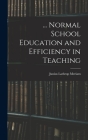 ... Normal School Education and Efficiency in Teaching By Junius Lathrop Meriam Cover Image