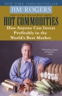 Hot Commodities: How Anyone Can Invest Profitably in the World's Best Market By Jim Rogers Cover Image